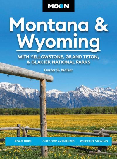 Moon Montana & Wyoming: With Yellowstone, Grand Teton & Glacier National Parks