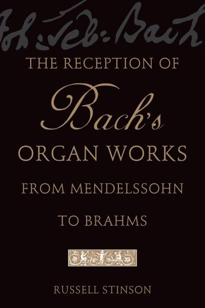 The Reception of Bach’s Organ Works from Mendelssohn to Brahms