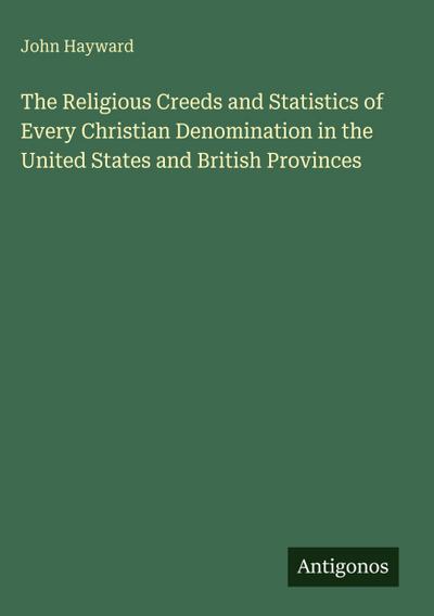 The Religious Creeds and Statistics of Every Christian Denomination in the United States and British Provinces