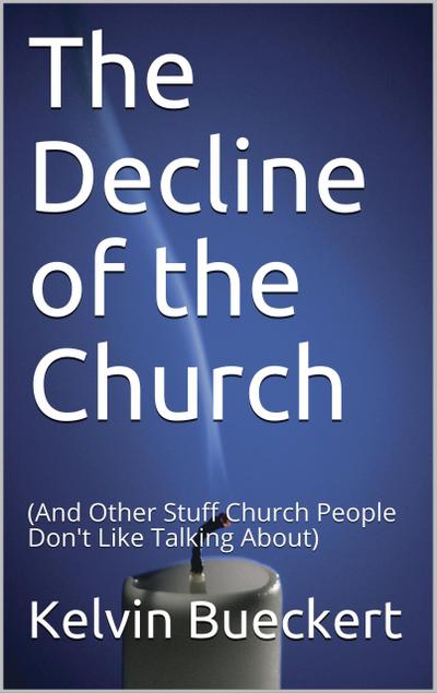 The Decline of the Church (And Other Stuff Church People Don’t Like Talking About)