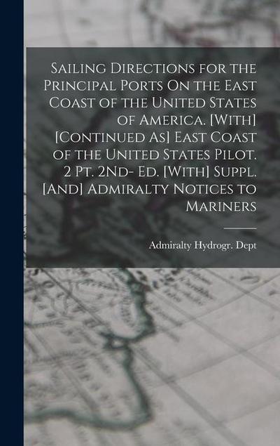 Sailing Directions for the Principal Ports On the East Coast of the United States of America. [With] [Continued As] East Coast of the United States Pi