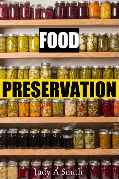 Food Preservation Everything from Canning & Freezing to Pickling & Other Methods