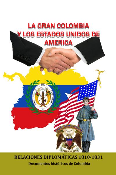 La Gran Colombia y los Estados Unidos de America Relaciones Diplomaticas 1810-1831