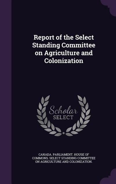 Report of the Select Standing Committee on Agriculture and Colonization