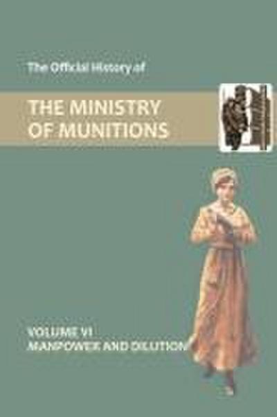 OFFICIAL HISTORY OF THE MINISTRY OF MUNITIONS VOLUME VI