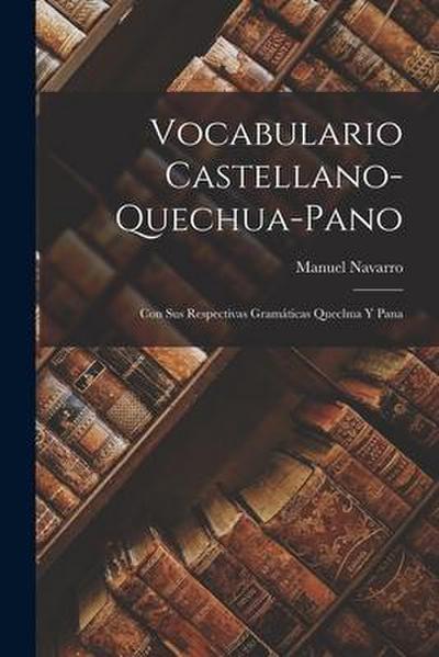 Vocabulario Castellano-Quechua-Pano: Con Sus Respectivas Gramáticas Quechua Y Pana