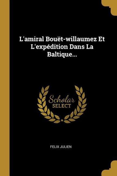 L’amiral Bouët-willaumez Et L’expédition Dans La Baltique...