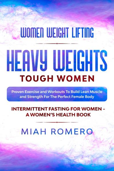 Women Weight Lifting: Heavy Weights Tough Women - Proven Exercise and Workouts to Build Lean Muscle and Strength for the Perfect Female  Body ~ Women’s Health