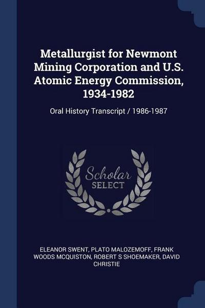 Metallurgist for Newmont Mining Corporation and U.S. Atomic Energy Commission, 1934-1982: Oral History Transcript / 1986-1987