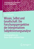 Wissen, Selbst und Gesellschaft: Die Forschungsperspektive der Interpretativen Subjektivierungsanalyse