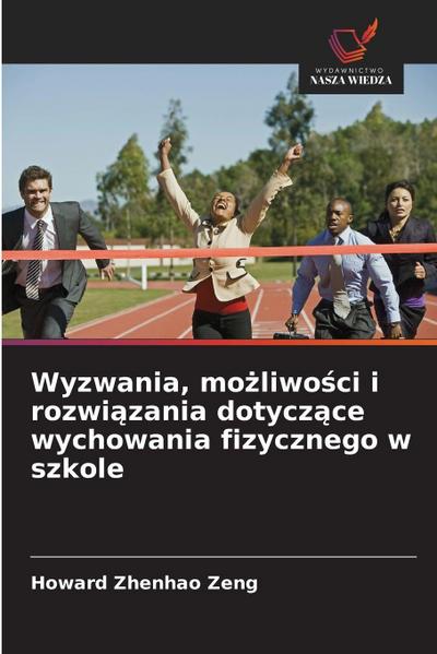 Wyzwania, mo¿liwo¿ci i rozwi¿zania dotycz¿ce wychowania fizycznego w szkole