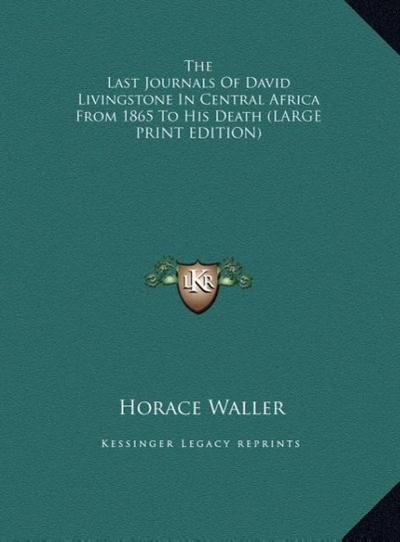 The Last Journals Of David Livingstone In Central Africa From 1865 To His Death (LARGE PRINT EDITION)