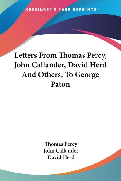 Letters From Thomas Percy, John Callander, David Herd And Others, To George Paton