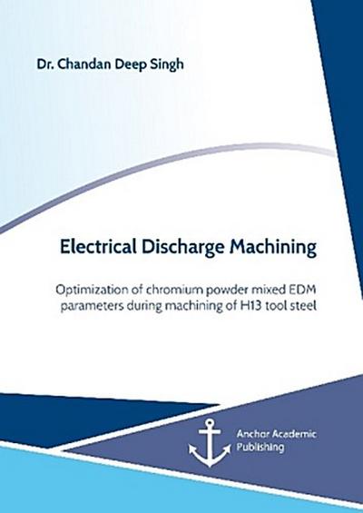 Electrical Discharge Machining. Optimization of chromium powder mixed EDM parameters during machining of H13 tool steel
