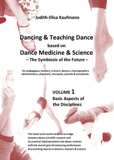 Dancing & Teaching Dance based on Dance Medicine & Science  The Symbiosis of the Future - Volume 1 (Hardcover)