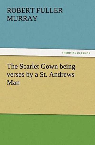 The Scarlet Gown being verses by a St. Andrews Man