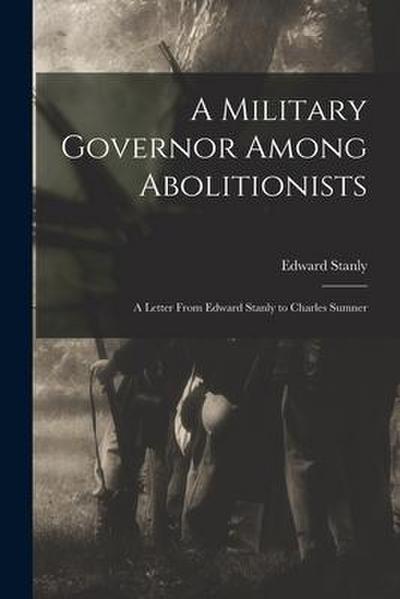 A Military Governor Among Abolitionists: a Letter From Edward Stanly to Charles Sumner