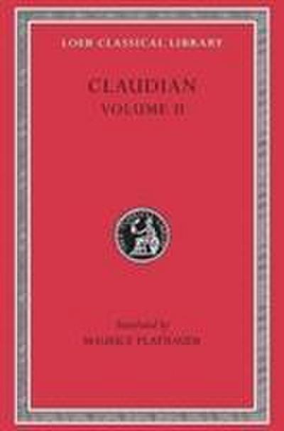 On Stilicho’s Consulship 2-3. Panegyric on the Sixth Consulship of Honorius. The Gothic War. Shorter Poems. Rape of Proserpina