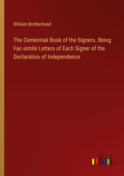 The Centennial Book of the Signers. Being Fac-simile Letters of Each Signer of the Declaration of Independence