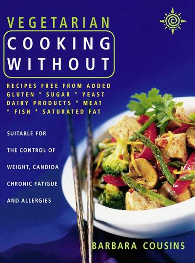 Vegetarian Cooking Without: All recipes free from added gluten, sugar, yeast, dairy produce, meat, fish and saturated fat (Text only)