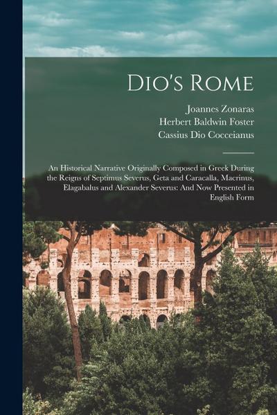 Dio’s Rome: An Historical Narrative Originally Composed in Greek During the Reigns of Septimus Severus, Geta and Caracalla, Macrin