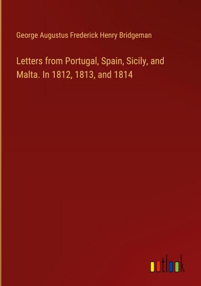 Letters from Portugal, Spain, Sicily, and Malta. In 1812, 1813, and 1814