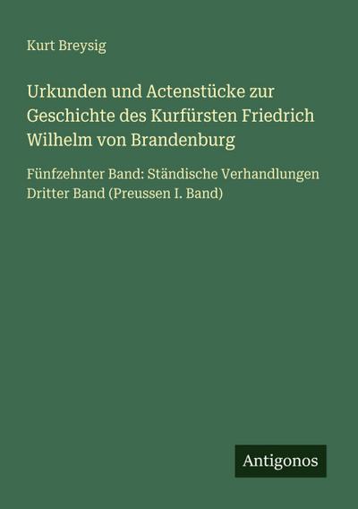 Urkunden und Actenstücke zur Geschichte des Kurfürsten Friedrich Wilhelm von Brandenburg