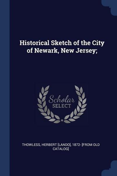Historical Sketch of the City of Newark, New Jersey;