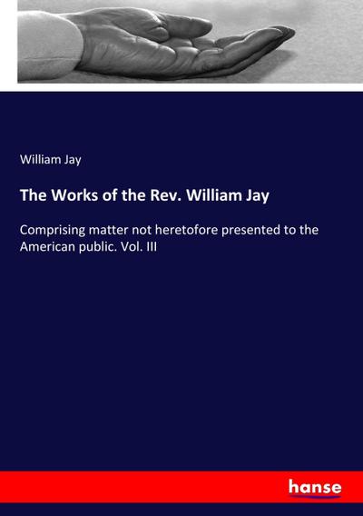 The Works of the Rev. William Jay - William Jay