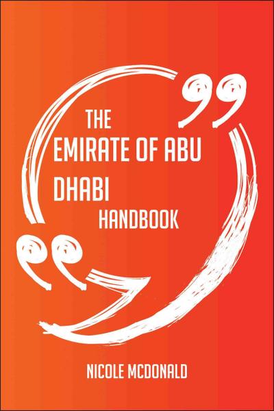 The Emirate of Abu Dhabi Handbook - Everything You Need To Know About Emirate of Abu Dhabi