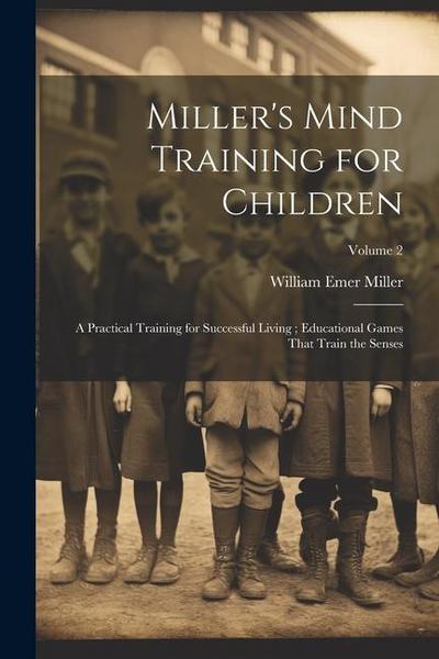 Miller’s Mind Training for Children: A Practical Training for Successful Living; Educational Games That Train the Senses; Volume 2