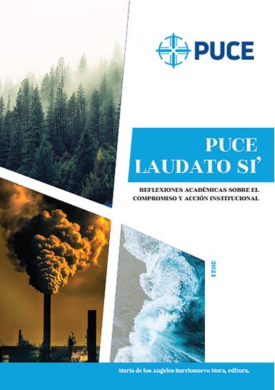 PUCE Laudato Si’. Reflexiones académicas sobre el compromiso y acción institucional