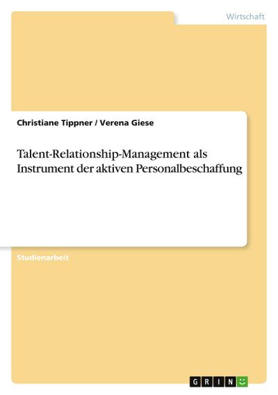 Talent-Relationship-Management  als Instrument der aktiven Personalbeschaffung - Christiane Tippner