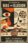 The Anatomy of Bias and Illusion, Volume 1: The Fundamentals