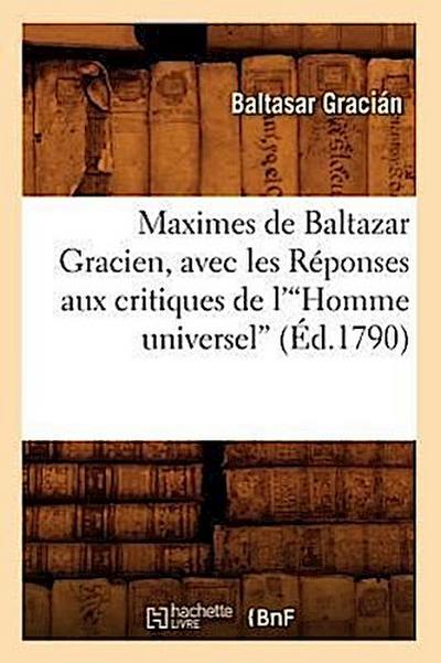 Maximes de Baltazar Gracien, Avec Les Réponses Aux Critiques de l’Homme Universel (Éd.1790)V