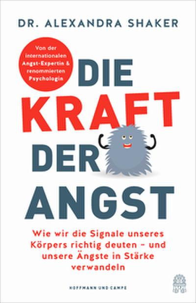 Die Kraft der Angst: Wie wir die Signale unseres Körpers richtig deuten - und unsere Ängste in Stärke verwandeln
