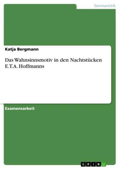 Das Wahnsinnsmotiv in den Nachtstücken E.T.A. Hoffmanns