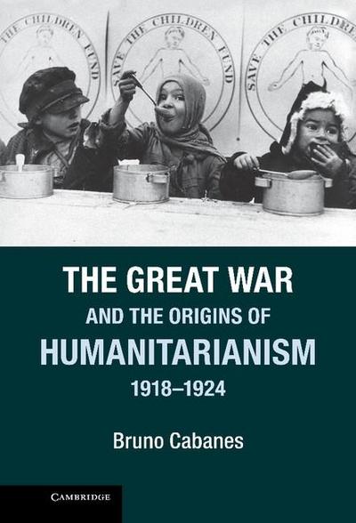 Great War and the Origins of Humanitarianism, 1918-1924