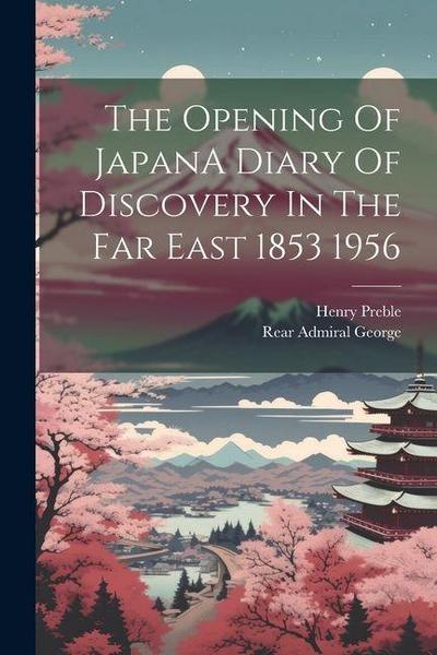 The Opening Of JapanA Diary Of Discovery In The Far East 1853 1956