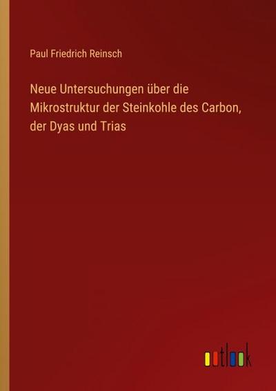 Neue Untersuchungen über die Mikrostruktur der Steinkohle des Carbon, der Dyas und Trias