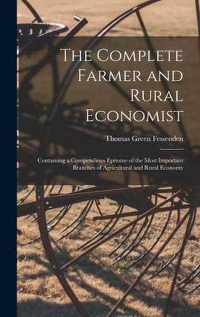 The Complete Farmer and Rural Economist: Containing a Compendious Epitome of the Most Important Branches of Agricultural and Rural Economy