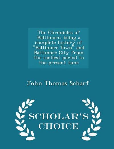 The Chronicles of Baltimore; being a complete history of "Baltimore Town" and Baltimore City from the earliest period to the present time - Scholar’s