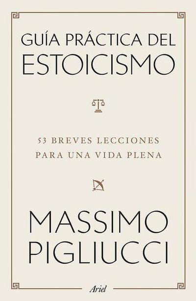 Guía Práctica del Estoicismo: 53 Breves Lecciones Para Una Vida Plena / A Field Guide to a Happy Life