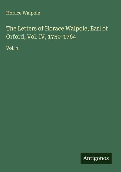 The Letters of Horace Walpole, Earl of Orford, Vol. IV, 1759-1764
