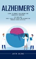 Alzheimer’s: Learn to Manage Challenging and Aggressive Behaviors (The Home-care Family Guide for Elderly and Reconnecting Memories Using Activities)