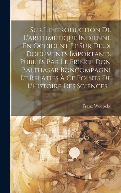 Sur L’introduction De L’arithmétique Indienne En Occident Et Sur Deux Documents Importants Publiés Par Le Prince Don Balthasar Boncompagni Et Relatifs