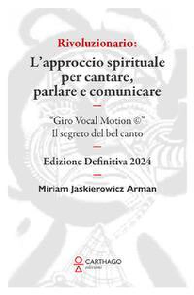 Rivoluzionario. L’approccio spirituale per cantare, parlare e comunicare. "Giro Vocal Motion (c)". Il segreto del bel canto