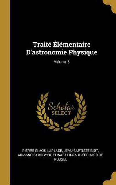 Traité Élémentaire D’astronomie Physique; Volume 3
