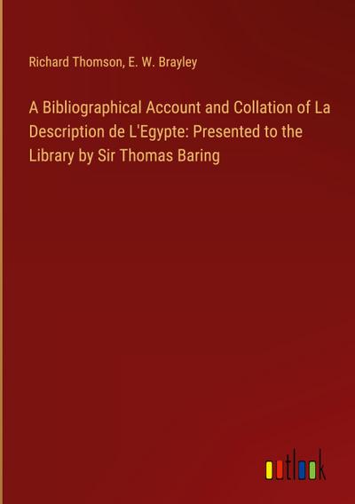 A Bibliographical Account and Collation of La Description de L’Egypte: Presented to the Library by Sir Thomas Baring