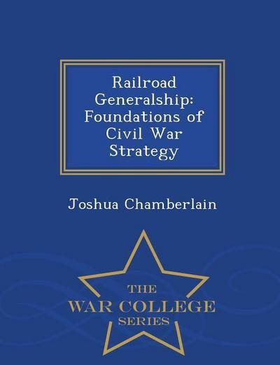 Railroad Generalship: Foundations of Civil War Strategy - War College Series